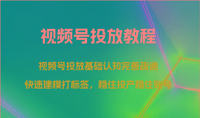 图片[1]-视频号投放教程-视频号投放基础认知完善疏通，快速建模打标签，稳住投产稳住账号-shxbox省心宝盒