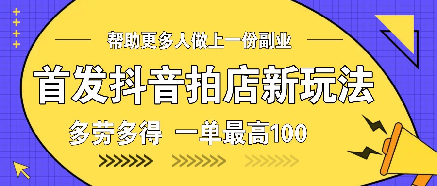 图片[1]-首发抖音拍店新玩法，多劳多得 一单最高100-shxbox省心宝盒