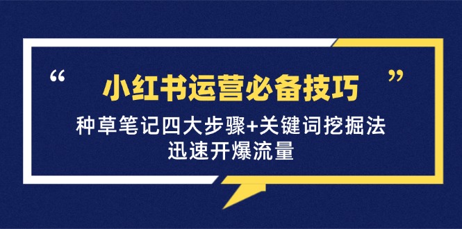 图片[1]-小红书运营必备技巧，种草笔记四大步骤+关键词挖掘法：迅速开爆流量-shxbox省心宝盒