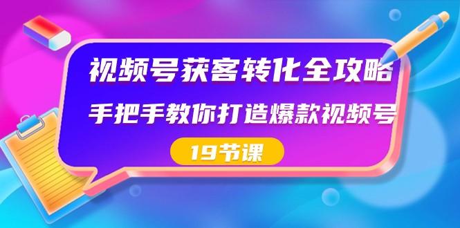 图片[1]-视频号获客转化全攻略，手把手教你打造爆款视频号（19节课）-shxbox省心宝盒