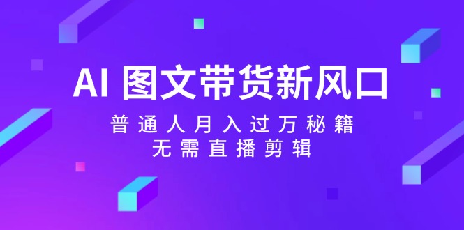 图片[1]-AI图文带货新风口：普通人月入过万秘籍，无需直播剪辑-shxbox省心宝盒