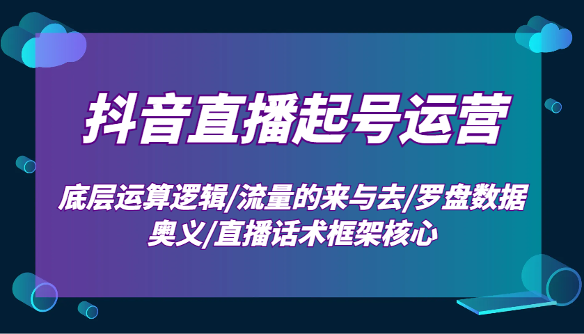 图片[1]-抖音直播起号运营：底层运算逻辑/流量的来与去/罗盘数据奥义/直播话术框架核心-shxbox省心宝盒