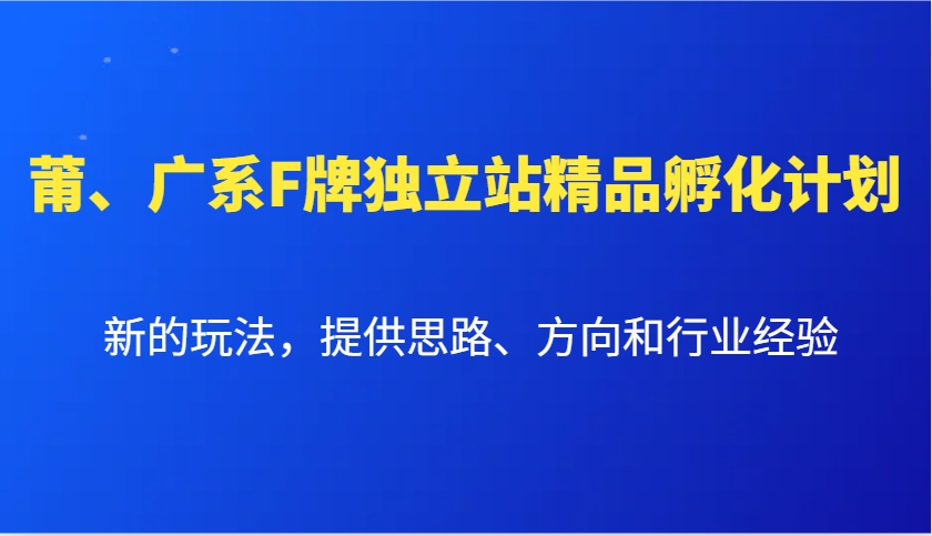 图片[1]-莆、广系F牌独立站精品孵化计划，新的玩法，提供思路、方向和行业经验-shxbox省心宝盒