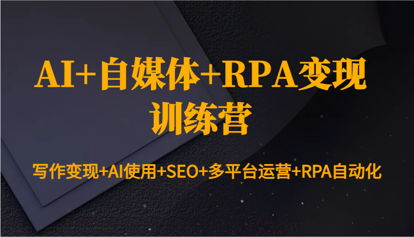 图片[1]-AI+自媒体+RPA变现训练营：写作变现+AI使用+SEO+多平台运营+RPA自动化-shxbox省心宝盒