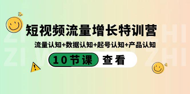 图片[1]-短视频流量增长特训营：流量认知+数据认知+起号认知+产品认知（10节课）-shxbox省心宝盒