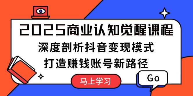 图片[1]-2025商业认知觉醒课程：深度剖析抖音变现模式，打造赚钱账号新路径-shxbox省心宝盒