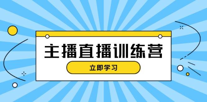 图片[1]-主播直播特训营：抖音直播间运营知识+开播准备+流量考核，轻松上手-shxbox省心宝盒