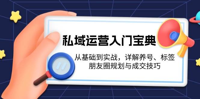 图片[1]-私域运营入门宝典：从基础到实战，详解养号、标签、朋友圈规划与成交技巧-shxbox省心宝盒