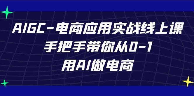 图片[1]-AIGC电商应用实战线上课，手把手带你从0-1，用AI做电商(更新39节课)-shxbox省心宝盒