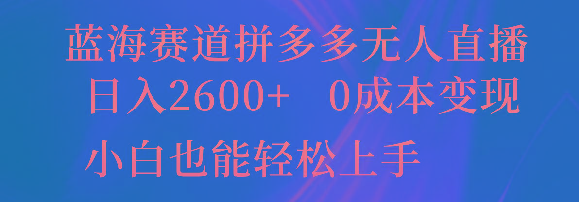 图片[1]-蓝海赛道拼多多无人直播，日入2600+，0成本变现，小白也能轻松上手-shxbox省心宝盒