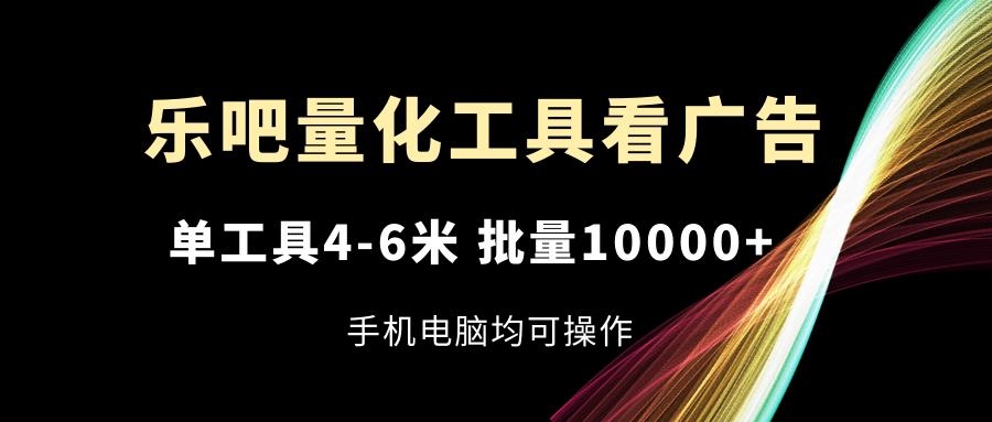 图片[1]-乐吧量化工具看广告，单工具4-6米，批量10000+，手机电脑均可操作-shxbox省心宝盒