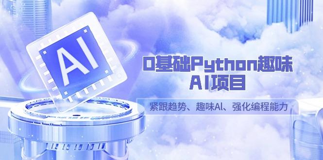 图片[1]-0基础Python趣味AI项目，紧跟趋势、趣味Al、强化编程能力(13节课)-shxbox省心宝盒